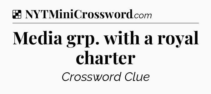 Solution: Media grp. with a royal charter - NYT Crossword