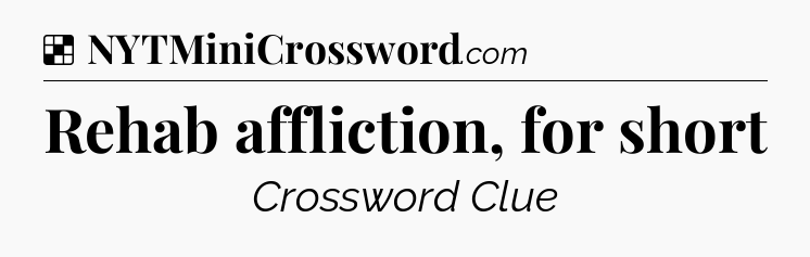 Solution: Rehab affliction, for short - NYT Crossword