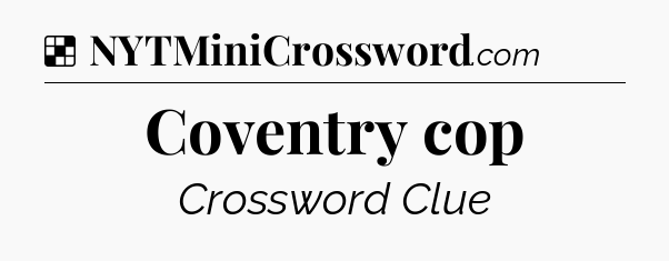 Solution: Coventry cop - NYT Crossword