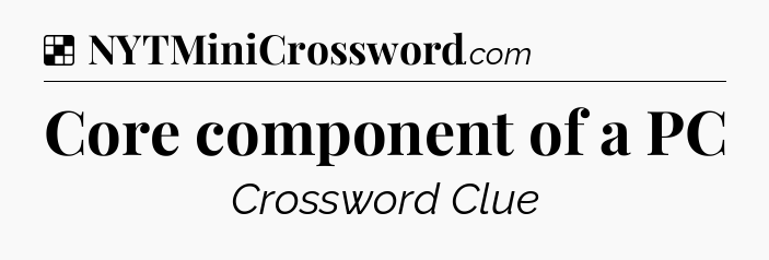 Solution: Core component of a PC - NYT Crossword