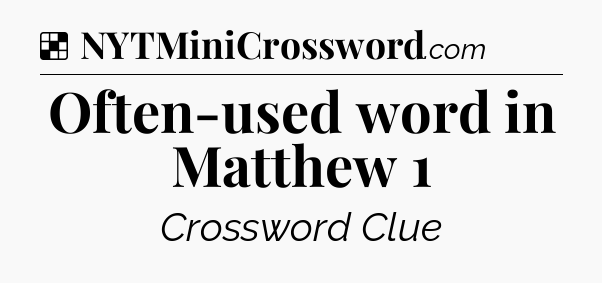 Solution: Often-used word in Matthew 1 - NYT Crossword