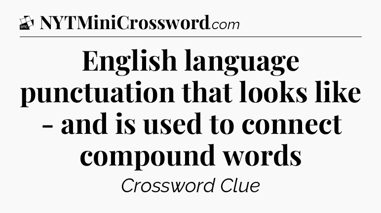 English language punctuation that looks like - and is used to connect compound words - Daily Themed Classic Crossword