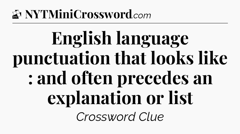 English language punctuation that looks like : and often precedes an explanation or list - Daily Themed Classic Crossword