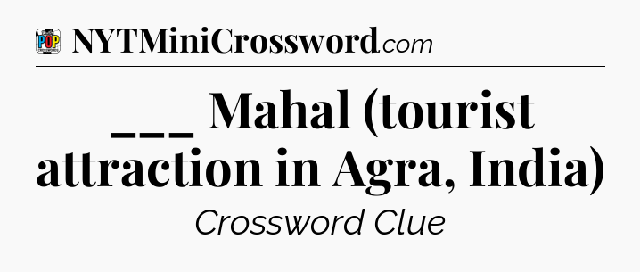 ___ Mahal (tourist attraction in Agra, India) Crossword Clue