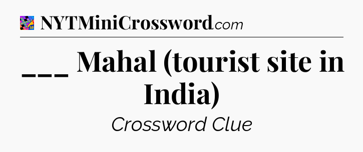 ___ Mahal (tourist site in India) Crossword Clue