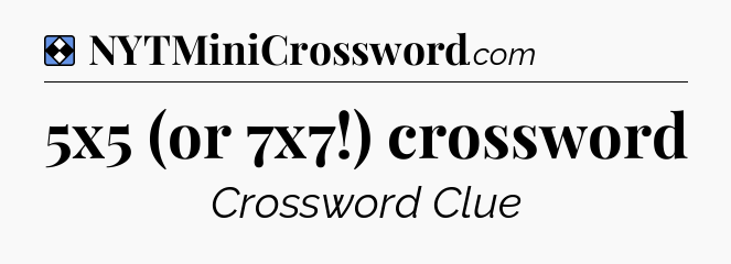 Solution: 5x5 (or 7x7!) crossword - NYT Mini Crossword