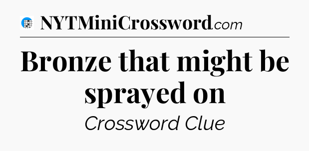 Bronze that might be sprayed on Crossword Clue