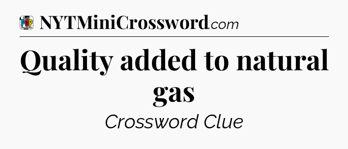 Quality added to natural gas Crossword Clue