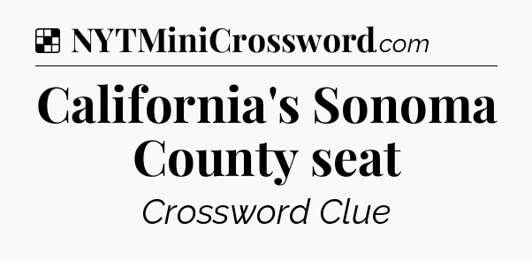 Solution: California's Sonoma County seat - NYT Crossword