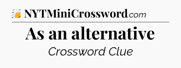 As an alternative - 7 Little Words