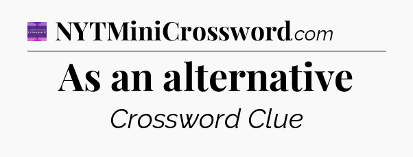 As an alternative - Thomas Joseph Crossword