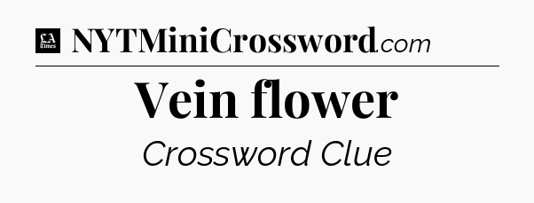 Vein flower - LA Times Crossword