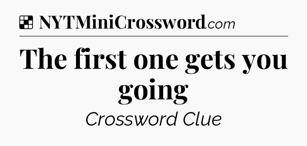 Solution: The first one gets you going - NYT Crossword