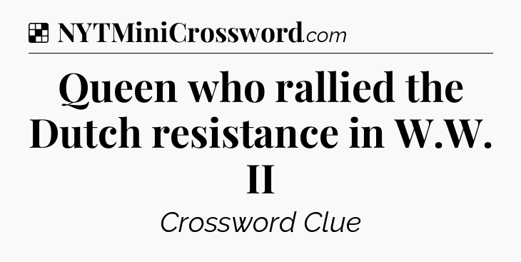Solution: Queen who rallied the Dutch resistance in W.W. II - NYT Crossword