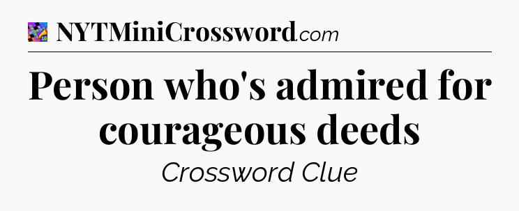 Person who's admired for courageous deeds Crossword Clue