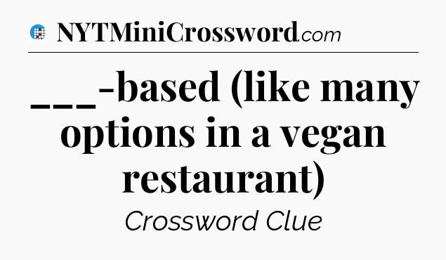 ___-based (like many options in a vegan restaurant) Crossword Clue
