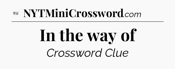 In the way of - WSJ Crossword