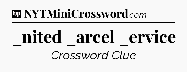 _nited _arcel _ervice Crossword Clue