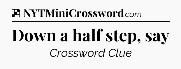 Solution: Down a half step, say - NYT Crossword