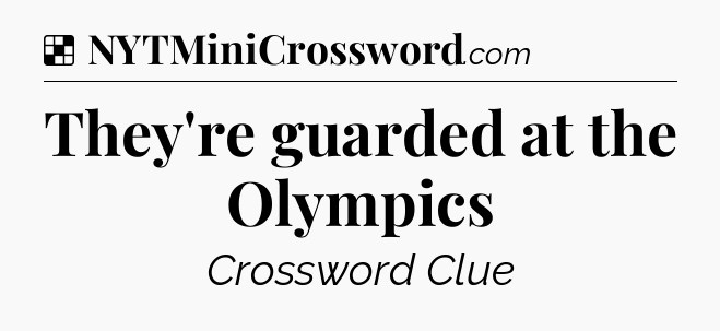 Solution: They're guarded at the Olympics - NYT Crossword