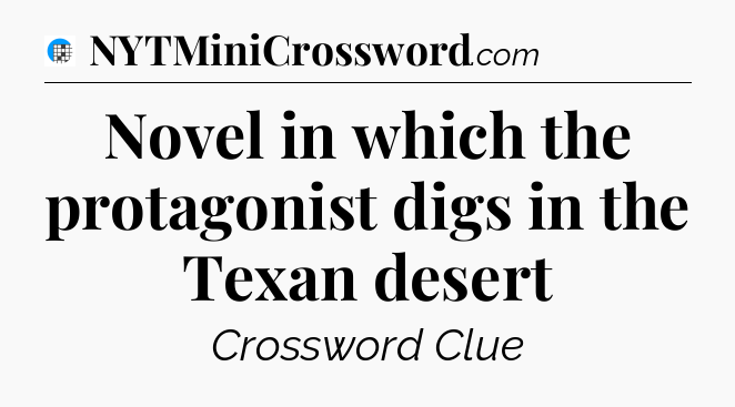 Novel in which the protagonist digs in the Texan desert Crossword Clue