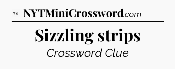 Sizzling strips - WSJ Crossword
