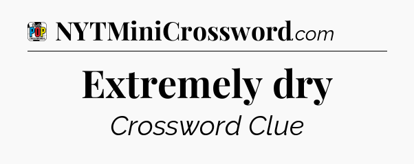 Extremely dry Crossword Clue