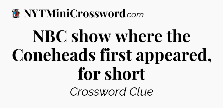 NBC show where the Coneheads first appeared, for short Crossword Clue