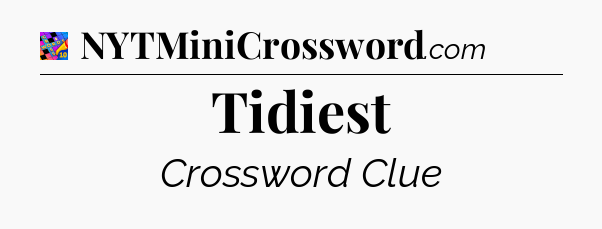 Tidiest Crossword Clue