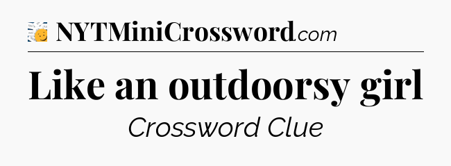 Like an outdoorsy girl - 7 Little Words