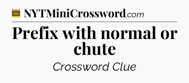 Prefix with normal or chute - Eugene Sheffer Crossword