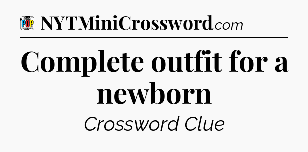 Complete outfit for a newborn Crossword Clue