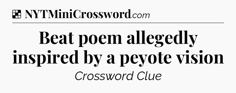 Solution: Beat poem allegedly inspired by a peyote vision - NYT Crossword