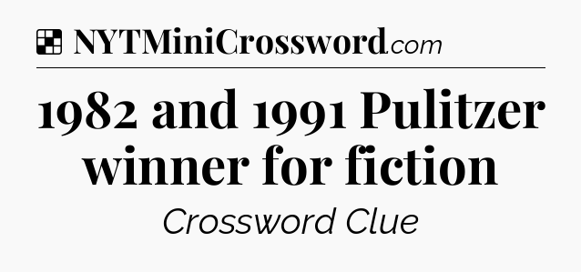Solution: 1982 and 1991 Pulitzer winner for fiction - NYT Crossword