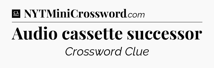 Audio cassette successor - LA Times Crossword