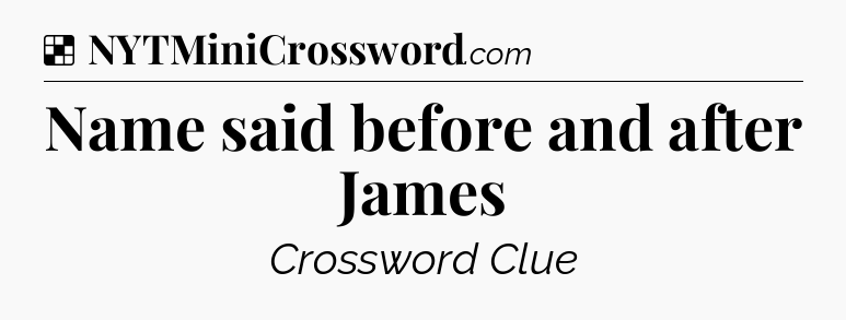 Solution: Name said before and after James - NYT Crossword