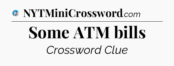 Some ATM bills Crossword Clue