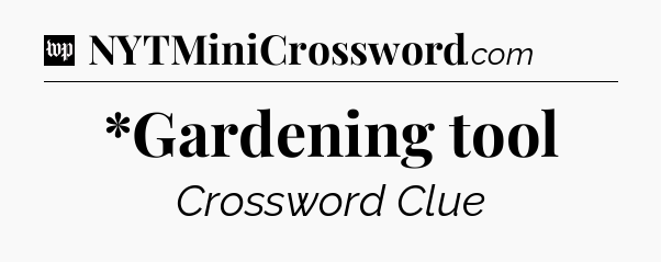 *Gardening tool Crossword Clue