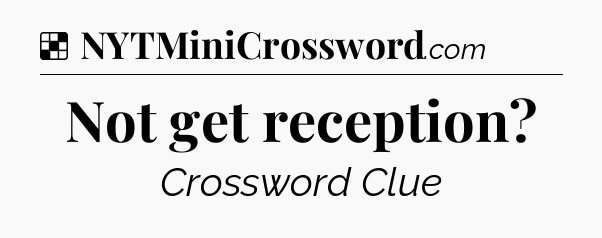 Solution: Not get reception - NYT Crossword