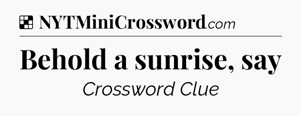 Solution: Behold a sunrise, say - NYT Crossword
