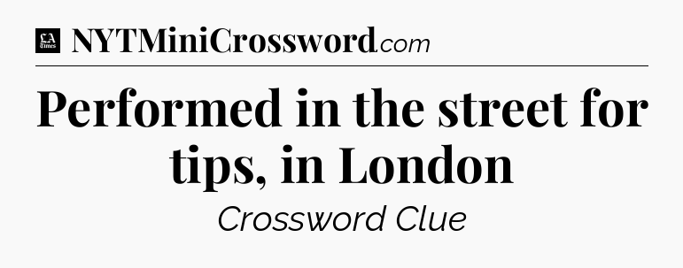 Performed in the street for tips, in London - LA Times Crossword