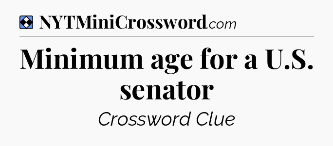 Solution: Minimum age for a U.S. senator - NYT Mini Crossword