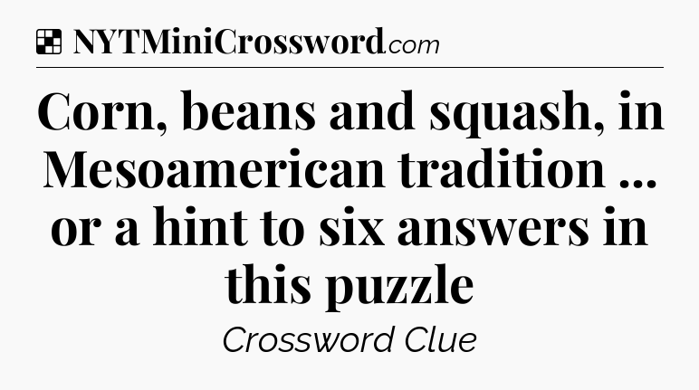 Solution: Corn, beans and squash, in Mesoamerican tradition ... or a hint to six answers in this puzzle - NYT Crossword