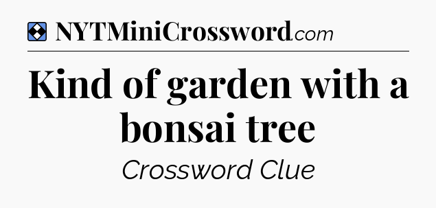 Solution: Kind of garden with a bonsai tree - NYT Mini Crossword