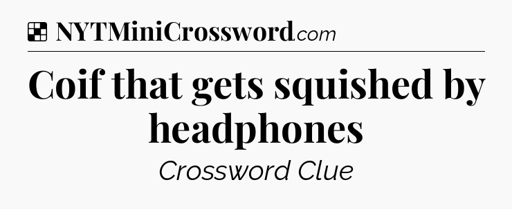 Solution: Coif that gets squished by headphones - NYT Crossword