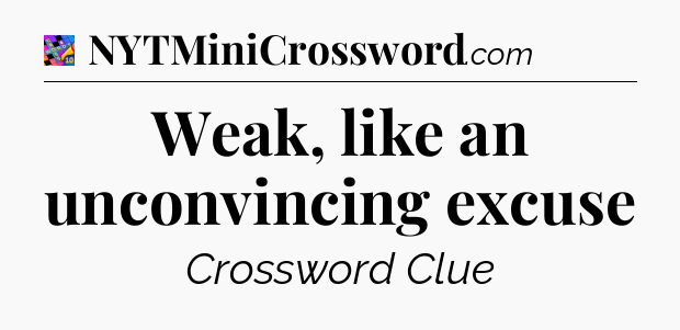 Weak, like an unconvincing excuse Crossword Clue