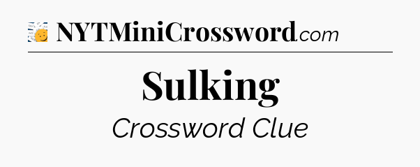 Sulking - 7 Little Words