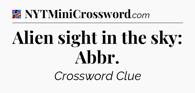 Alien sight in the sky: Abbr Crossword Clue