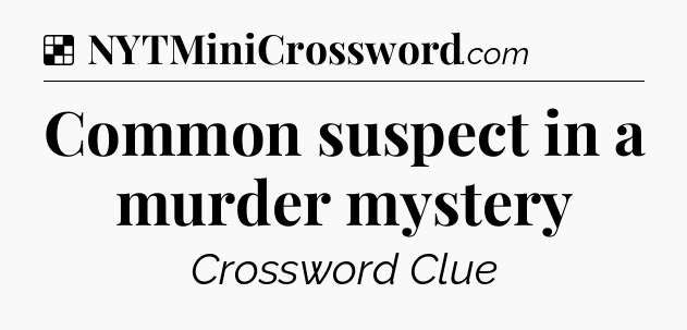 Solution: Common suspect in a murder mystery - NYT Crossword