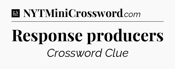 Response producers - LA Times Crossword
